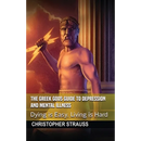 The Greek Gods Guide to Depression and Mental Illness: Dying Is Easy, Living Is Hard