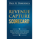 Revenue Capture Scorecard: How to Grow Your Business Using Action Steps, Metrics and a Planned Process