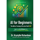 AI for Beginners: The ABCs of Turning AI Fun into Profit FAST (Book 2 of the AI in 60 Minutes Series)