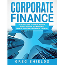 Corporate Finance: The Ultimate Guide to Financial Reporting, Business Valuation, Risk Management, Financial Management, and Financial Statements