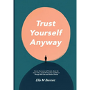 Trust Yourself Anyway: How to Overcome Self Doubt, Quiet the Inner Critic, and Build Everyday Confidence Through Self Care and Honest Choices
