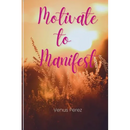 Motivate to Manifest