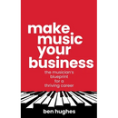 Make Music Your Business: The musician's blueprint for a thriving career