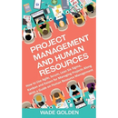 Project Management and Human Resources: How to Use Agile, Scrum, Lean Six Sigma, Kanban and Kaizen for Managing Projects Along with a Guide on Human R