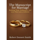 The Manuscript for Marriage Building Trust, Endurance, and Love That Lasts a Lifetime