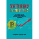 Cryptocurrency Investing- the Ultimate Guide to Cryptocurrency Investing: Maximizing Profits in the Digital Asset Market