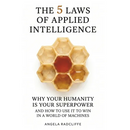 The Five Laws of Applied Intelligence: Why Your Humanity Is Your Superpower and How to Use It to Win in a World of Machines