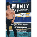 Manly Manners: Lifestyle & Modern Etiquette for the Young Man of the 21st Century