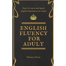 English Fluency For Adult - How to Learn and Speak English Fluently as an Adult