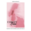 Embody Bliss: Break Free From The Shoulds and Move Into More Joy