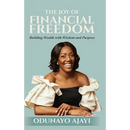 The Joy of Financial Freedom: Building Wealth with Wisdom and Purpose