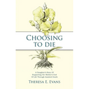 Choosing to Die: A Daughter's Story Of Supporting Her Mother's End Of Life Through Assisted Death
