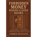 Forbidden Money Behind Closed Doors: Escape the 9-5 Trap, Build Passive Income, and Master the Forbidden Wealth Codes of the Elite