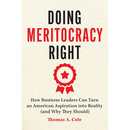 Doing Meritocracy Right: How Business Leaders Can Turn an American Aspiration Into Reality (and Why They Should)