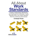 All About Work Standards: Creating, Implementing, Maintaining, and Improving Work Standards, Toyota Standard Work, and Leader Standard Work for Contin