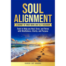 Soul Alignment: A Journey of Inner-Work and Self Discovery: Tools to Help You Heal, Grow and Thrive with Mindfulness, Clarity, and Purpose