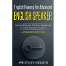 English Fluency For Advanced English Speaker: How To Unlock The Full Potential To Speak English Fluently