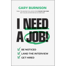 I Need a Job!: Be Noticed. Land the Interview. Get Hired.