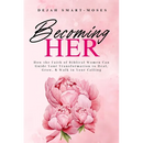 Becoming Her: How the Faith of Biblical Women Can Guide Your Transformation to Heal, Grow, & Walk in Your Calling