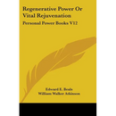 Regenerative Power Or Vital Rejuvenation: Personal Power Books V12