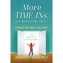 More TIME INs, Not More TIME OUTs: Parent Without Bullying: A New Approach to Raising Children
