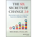 The Six Secrets of Change 2.0: What the Best Leaders Do to Help Their Organizations Survive and Thrive