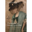 Champagne in Britain, 1800-1914: How the British Transformed a French Luxury