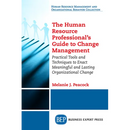The Human Resource Professional's Guide to Change Management: Practical Tools and Techniques to Enact Meaningful and Lasting Organizational Change