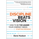 Discipline Beats Vision: How to Be the Leader Your Company Needs -- Starting Monday