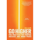 Go Higher: Five Practices for Purpose, Success, and Inner Peace