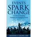 Events Spark Change: A Guide to Designing Powerful and Engaging Events