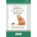 How to Change Minds: The Art of Influence without Manipulation (16pt Large Print Edition)