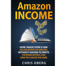 Amazon Income: How I Made Over $100K Selling Books On Amazon, Without Having To Write The Books Myself, And How You Can Do The Same