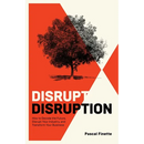 Disrupt Disruption: How to Decode the Future, Disrupt Your Industry, and Transform Your Business