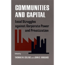 Communities and Capital: Local Struggles Against Corporate Power and Privatization