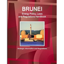 Brunei Energy Policy, Laws and Regulations Handbook - Strategic Information and Regulations