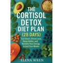 The Cortisol Detox Diet Plan (28 Days): Eat Smart, Stress Less, Sleep Better, and Reclaim Your Energy in Just Four Weeks