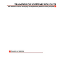 Training for Software Rollouts: The Definitive Guide to Developing and Implementing Software Training Programs