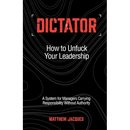 Dictator - How to Unfuck Your Leadership: A System for Managers Carrying Responsibility Without Authority