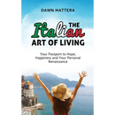 The Italian Art of Living: Your Passport to Hope, Happiness and Your Personal Renaissance