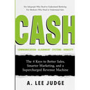 Cash: The 4 Keys to Better Sales, Smarter Marketing, and a Supercharged Revenue Machine