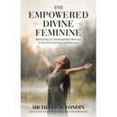 The Empowered Divine Feminine: Becoming an Unstoppable Woman in the 21st Century and Beyond