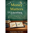 Money Matters for Educators: A Guide to Budgeting, Debt, and Retirement on a Teacher's Salary