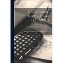 The Federal Income Tax Explained: With the Regulations of the Treasury Department