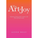 The Art of Joy: Inspiration and Practical Tools to Cultivate a Life Filled with Passion and Joy