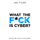 What the F*ck Is Cyber?: Getting Used to Digital Life and More