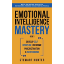 Emotional Intelligence Mastery: Master Your Emotions, Build Positive Habits & Mental Toughness To Reach Your Full Potential