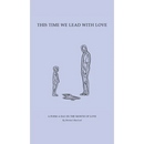 This Time We Lead with Love: A Poem a Day in the Month of Love