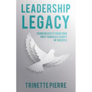 Leadership Legacy: Using Insights from Your Past to Build a Legacy of Success