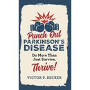 Punch Out Parkinson's Disease: Do More Than Just Survive, Thrive!